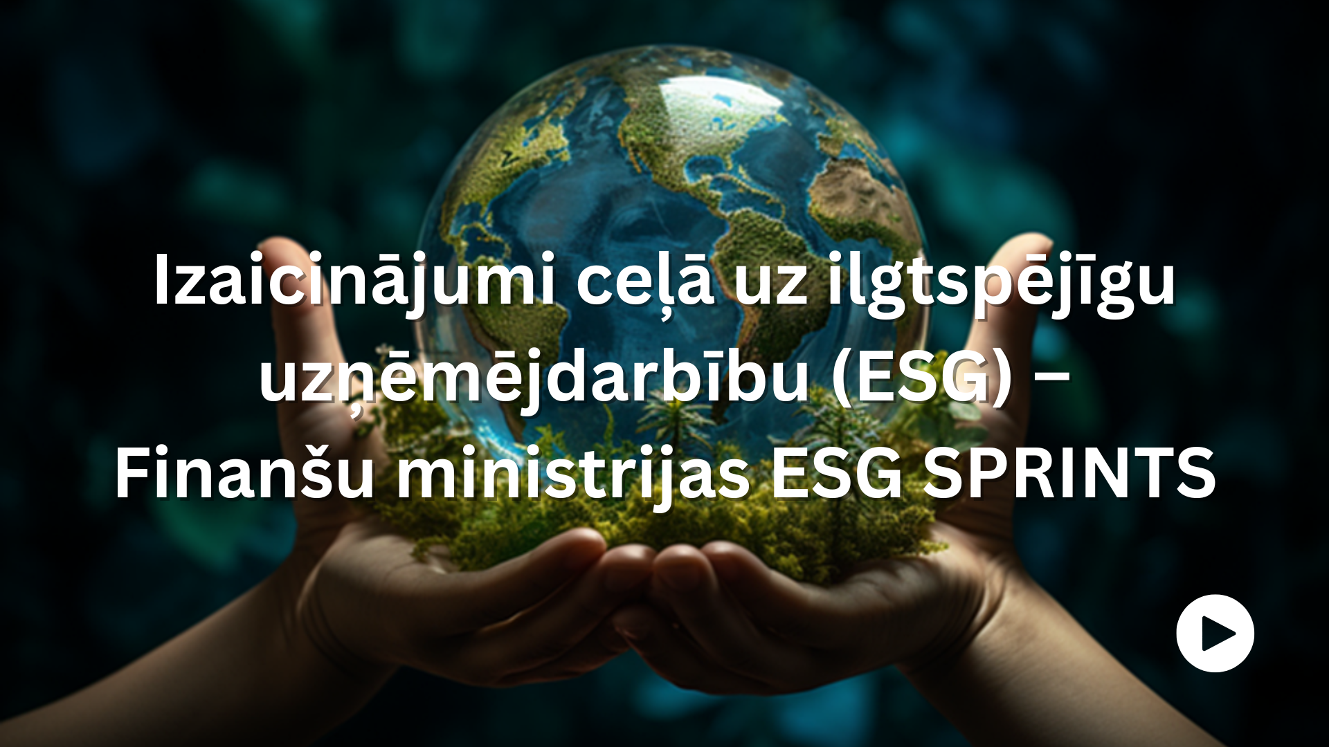 Izaicinājumi ceļā uz ilgtspējīgu uzņēmējdarbību (ESG) – Finanšu ministrijas ESG SPRINTS. Attēlā plaukstās tiek turēta stikla lode, kas ataino zemeslodi